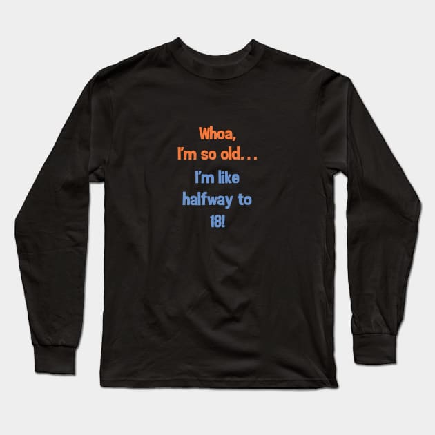 Funny Halfway to 18 Birthday Present T-Shirt for 9 Year Olds Long Sleeve T-Shirt by SecondActTees